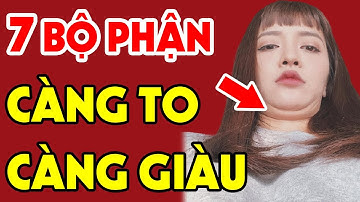 7 Bộ Phận Của Đàn Bà CÀNG TO SỐ CÀNG GIÀU, SUNG SƯỚNG CẢ ĐỜI Tiền Bạc Tiêu Mãi Không Hết