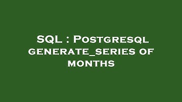 SQL : Postgresql generate_series of months