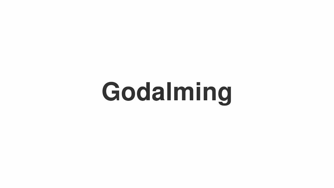 How to Pronounce "Godalming"