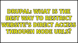 Drupal: What is the best way to restrict website's direct access through node urls?