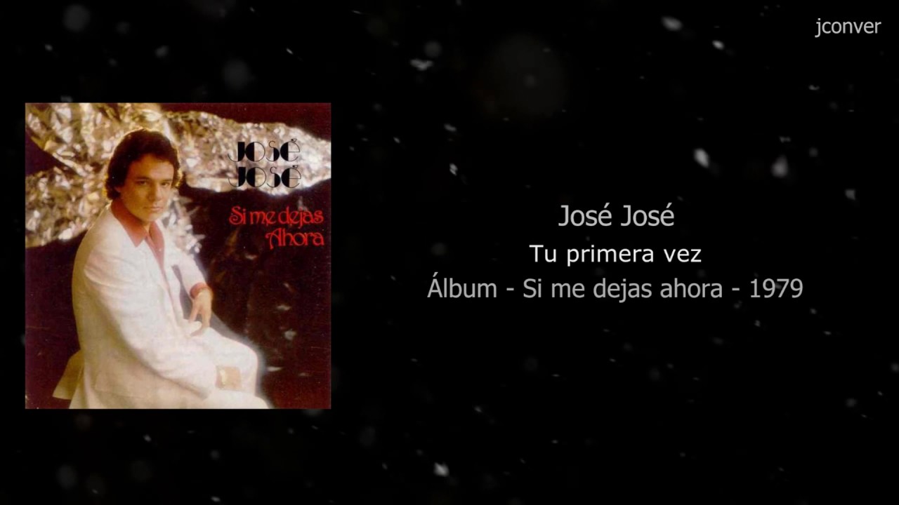 Letra De La Cancion Tu Primera Vez Jose Jose www.youtube.com