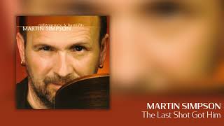 Martin Simpson - The Last Shot Got Him [Official Audio]