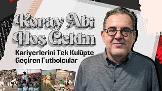 Koray Abi Hoş Geldin Kariyerlerini Tek Kulüpte Geçiren Futbolcular