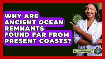 Why Are Ancient Ocean Remnants Found Far From Present Coasts? - Earth Science Answers