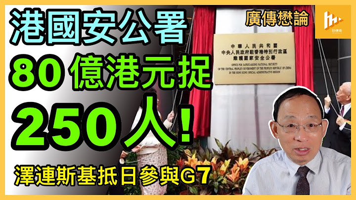港国安公署年耗近40亿元 等于廉署经费3倍或深圳聘数万公安｜两年花80亿逮捕250人!｜今年再拨50亿 恐成无底洞｜泽连斯基乘法国专机抵广岛列席G7［广传懋论］20230521 - 天天要闻