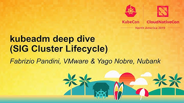 kubeadm deep dive (SIG Cluster Lifecycle) - Fabrizio Pandini, VMware & Yago Nobre, Nubank