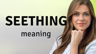 Seething What Is Seething Meaning