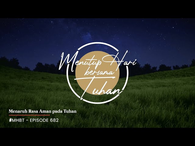 Eps 682 - Menaruh Rasa Aman pada Tuhan - Menutup Hari Bersama Tuhan #MHBT