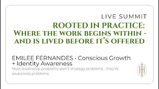 Rooted In Practice Summit: Featuring Emilee Fernandes Conscious Growth + Identity Awareness