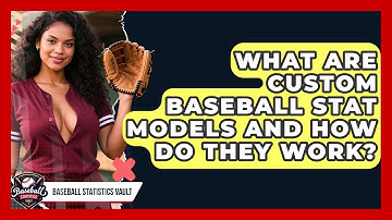 What Are Custom Baseball Stat Models And How Do They Work? - Baseball Statistics Vault