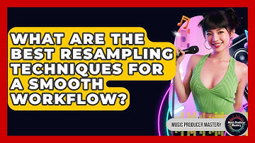 What Are The Best Resampling Techniques For A Smooth Workflow? - Music Producer Mastery