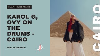 KAROL G, Ovy On The Drums - Cairo (BY - IBJ) {SLAP HOUES Remix}