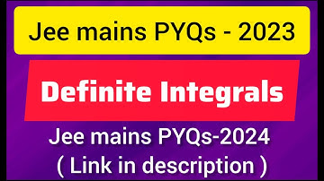 DEFINITE INTEGRALS : (JEE mains 2023 all PYQs) :January + April