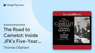 The Road to Camelot: Inside JFK's Five-Year… by Thomas Oliphant · Audiobook preview