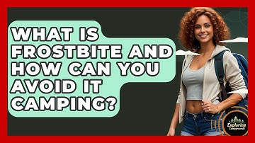 What Is Frostbite And How Can You Avoid It Camping? - Exploring Campgrounds