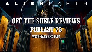 Alien Earth Review - Podcast 75 - Off The Shelf Reviews
