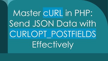 Master cURL in PHP: Send JSON Data with CURLOPT_POSTFIELDS Effectively
