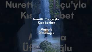 Nurettin Topçuyla Kısa Sohbet, Mustafa Üftadeoğlu