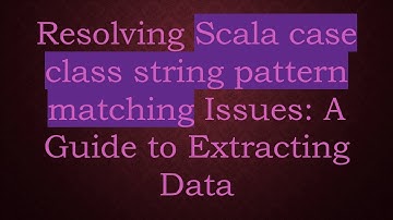 Resolving Scala case class string pattern matching Issues: A Guide to Extracting Data