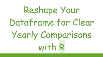 Reshape Your Dataframe for Clear Yearly Comparisons with R