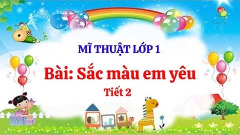 Mĩ thuật 1: Sắc màu em yêu - Tiết 2 (Tuần 7)