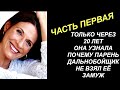 ЧАСТЬ 1 Только через 20 лет она узнала Почему её парень дальнобойщик Не взял ее замуж и вообще НЕ