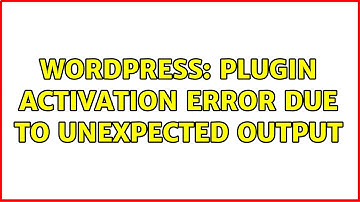 Wordpress: Plugin activation error due to unexpected output