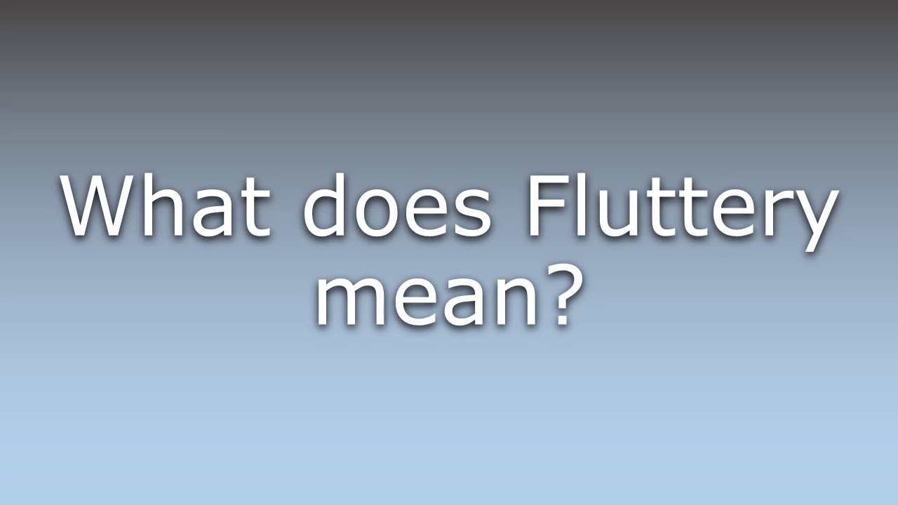 What does Fluttery mean? YouTube