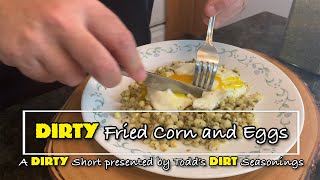 DIRTY Fried Corn and Eggs