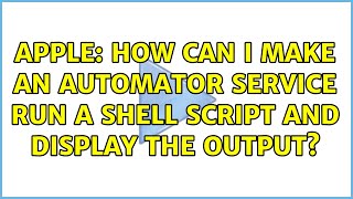 Apple: How can I make an Automator service run a shell script and display the output?