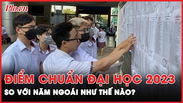 Loạt trường top công bố điểm chuẩn đại học 2023, không có sự dao động nhiều so với năm ngoái  | PLO
