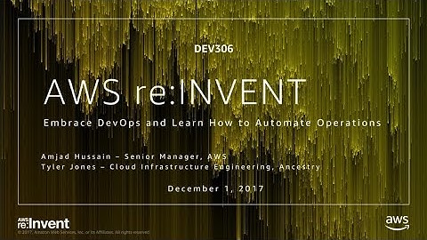 AWS re:Invent 2017: Embrace DevOps and Learn How to Automate Operations (DEV306)