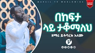 “በከፍታ ላይ ታቆማለህ” የአምልኮ ጊዜ ከዘማሪ ይትባረክ አለሙጋር APR 21,2021 MARSILTV WORLDWIDE