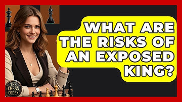 What Are The Risks Of An Exposed King? - The Chess Codex