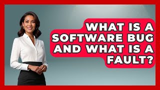 What Is A Software Bug And What Is A Fault? - Learn To Troubleshoot