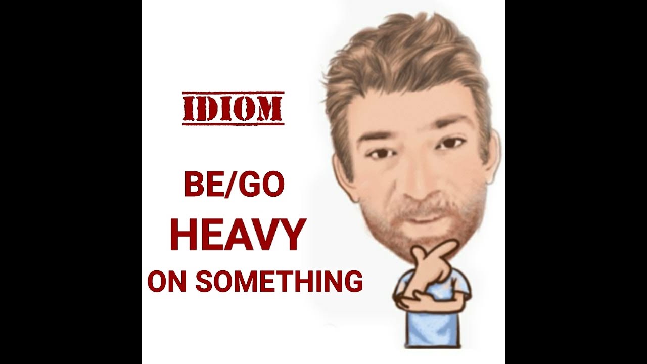 Go Heavy on - Idioms (695) Two Meanings - English Tutor Nick P - YouTube