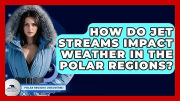 How Do Jet Streams Impact Weather In The Polar Regions? - Polar Regions Uncovered
