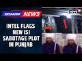 BREAKING: Intel Flags ISI Backed Khalistani Shift To Infrastructure Sabotage In Punjab | News18