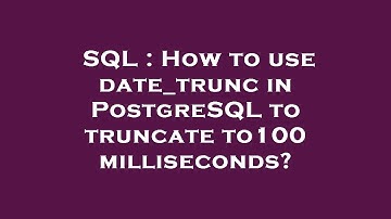 SQL : How to use date_trunc in PostgreSQL to truncate to100 milliseconds?