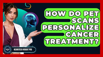 How Do PET Scans Personalize Cancer Treatment? - Neurotech Insight Pro