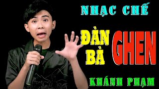 ĐÀN BÀ GHEN - KHÁNH PHẠM NHẠC CHẾ [ MẤY ÔNG MẤY BÀ NGHE KHÔNG CƯỜI MỚI LẠ, TRÚNG TIM ĐEN LUÔN