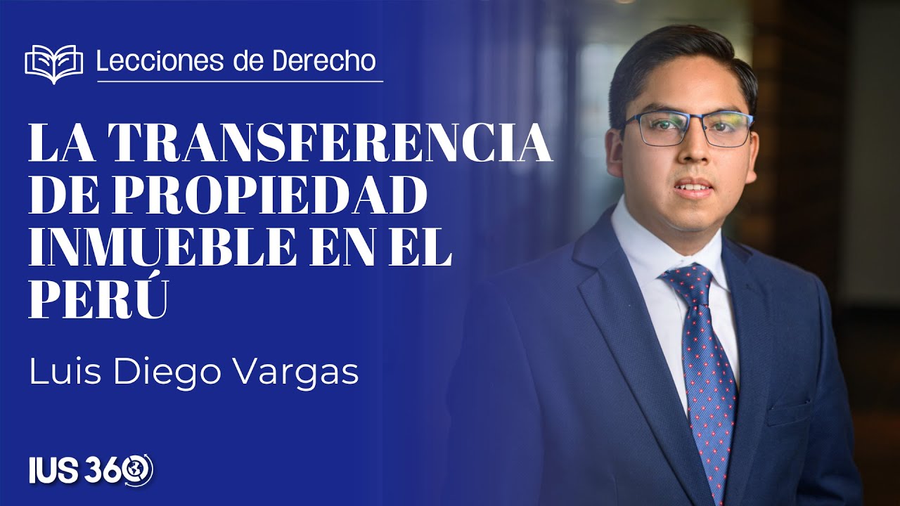 Lecciones de Derecho | La Transferencia de Propiedad Inmueble en el Perú | Luis Diego Vargas