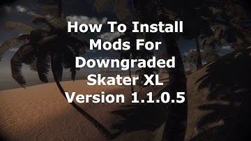 Skater Xl 1.1.0.5 Modding Tutorial