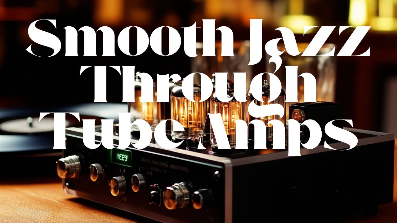 Smooth Jazz Through Tube Amps – Relaxing Bar Time Sounds
