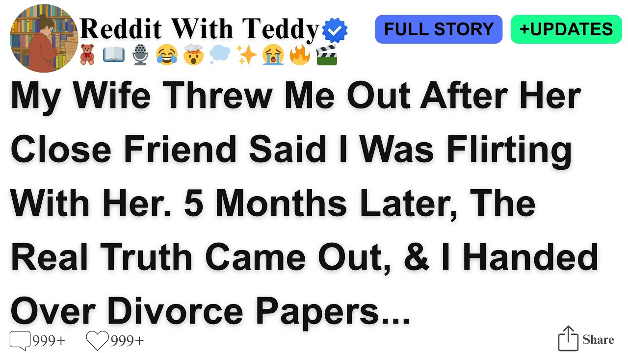 [Full Story] My Wife Threw Me Out After Her Close Friend Said I Was Flirting With Her. 5 Months..