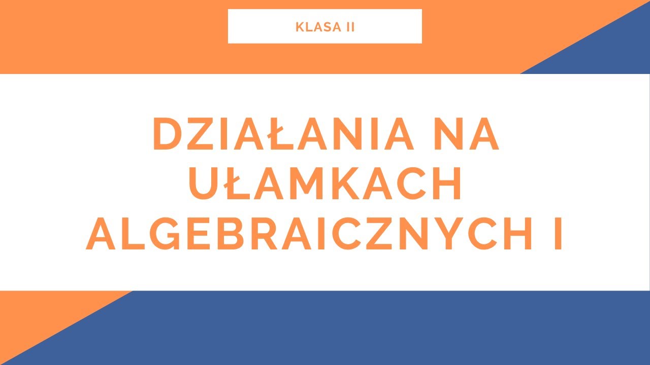 Liceum. Klasa II. Ułamki Algebraiczne. Działania na ułamkach
