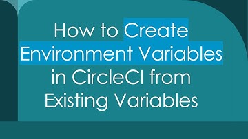 How to Create Environment Variables in CircleCI from Existing Variables