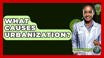What Causes Urbanization? - Earth Science Answers