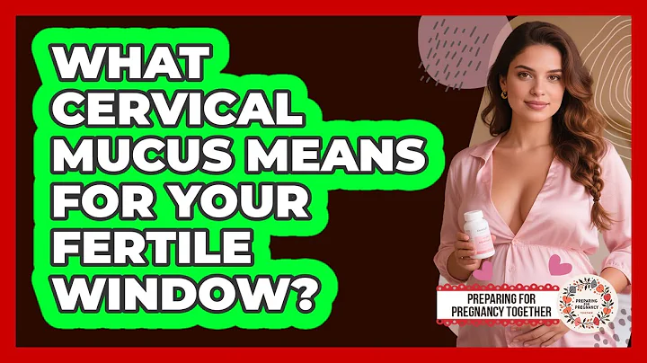 What Cervical Mucus Means For Your Fertile Window?