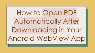 How to Open PDF Automatically After Downloading in Your Android WebView App